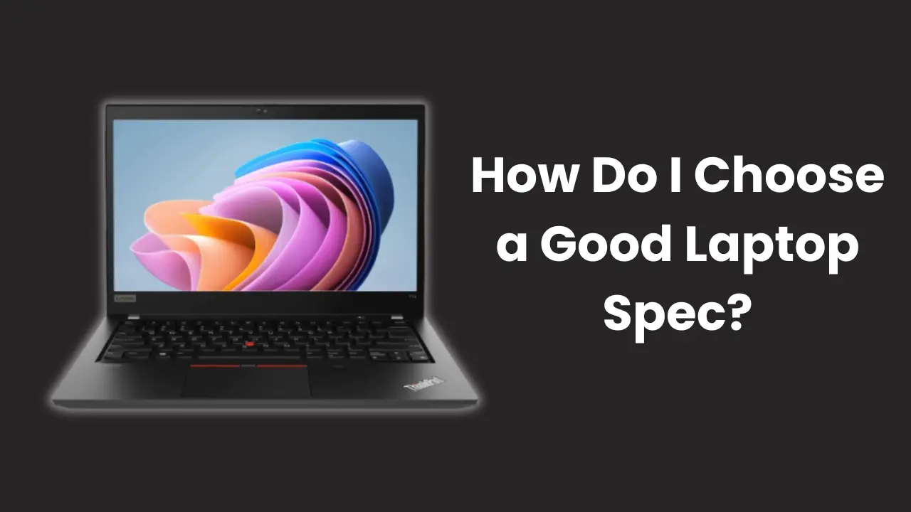 How Do I Choose a Good Laptop Spec