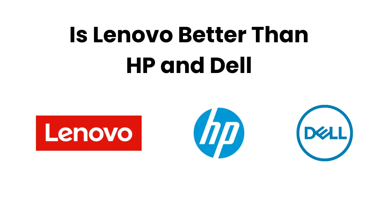 Is Lenovo Better Than HP and Dell